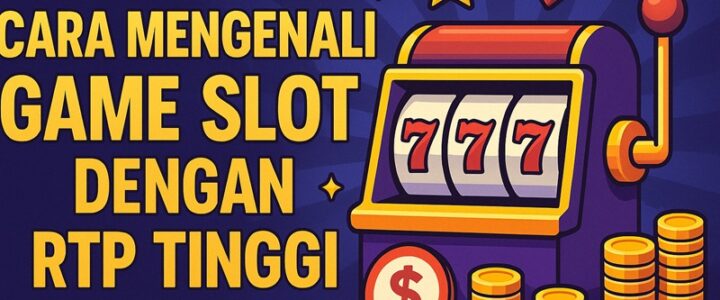 Cara Mengenali Game Slot dengan RTP Tinggi untuk Peluang Menang Lebih Besar